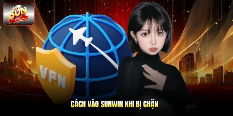 Cách Vào Sunwin Khi Bị Chặn