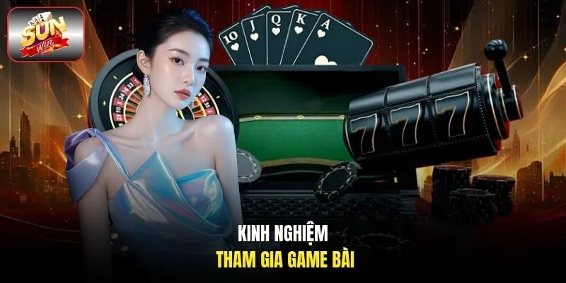 Kinh nghiệm tham gia game bài