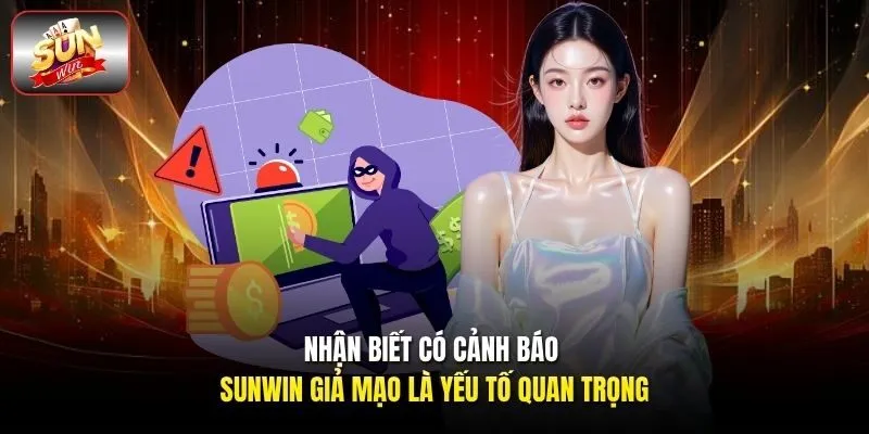 Nhận biết có cảnh báo Sunwin giả mạo là yếu tố quan trọng