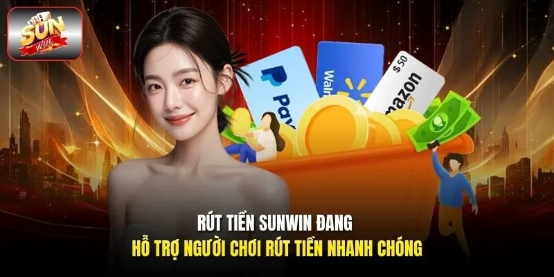 Rút tiền Sunwin đang hỗ trợ người chơi rút tiền nhanh chóng