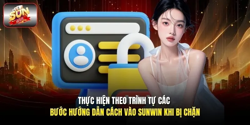 Thực hiện theo trình tự các bước hướng dẫn cách vào Sunwin khi bị chặn