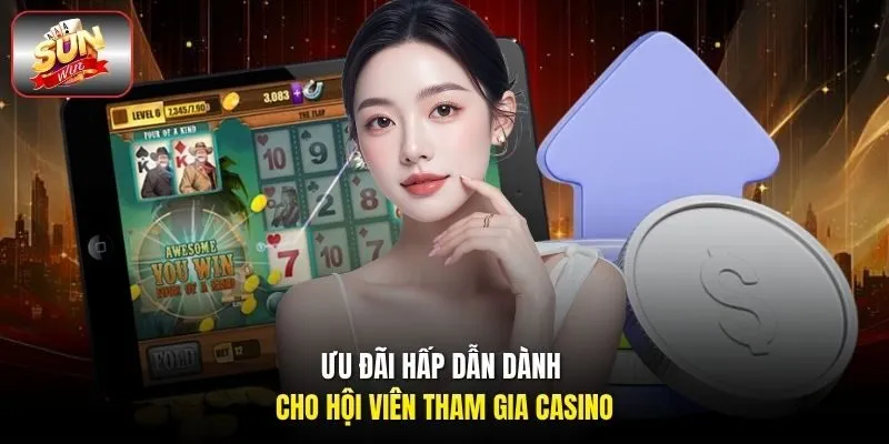 Ưu đãi hấp dẫn dành cho hội viên tham gia casino